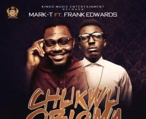 Chukwu Obioma – Mark-T ft. Frank Edwards